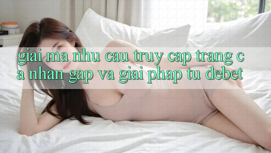 Giải Mã Nhu Cầu “Truy cập trang cá nhân Gấp” Và Giải Pháp Từ Debet