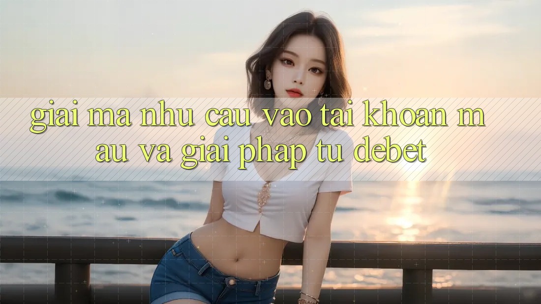 Giải Mã Nhu Cầu “Vào tài khoản Mau” Và Giải Pháp Từ Debet Giải Mã Nhu Cầu “Vào tài khoản Mau” Và Giải Pháp Từ Debet
