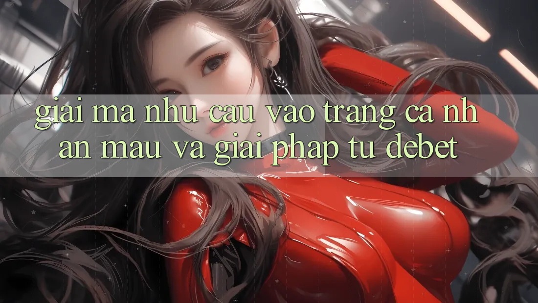 Giải Mã Nhu Cầu “Vào trang cá nhân Mau” Và Giải Pháp Từ Debet