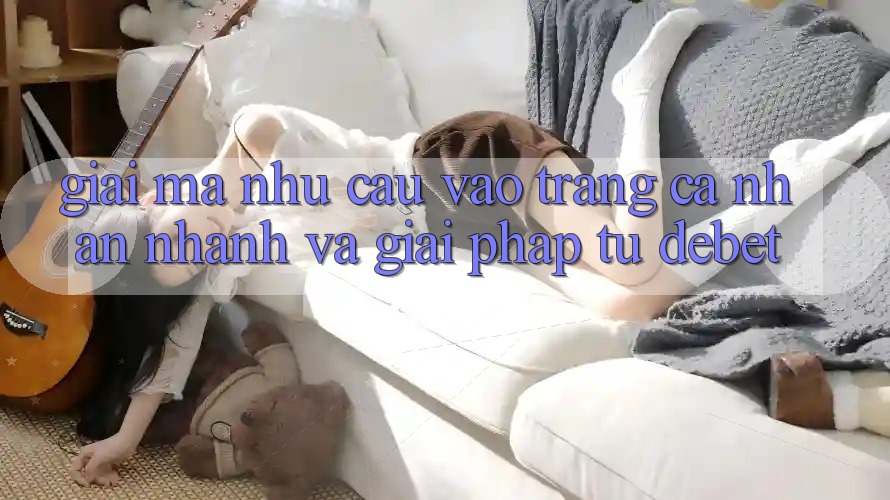 Giải Mã Nhu Cầu “Vào trang cá nhân Nhanh” Và Giải Pháp Từ Debet Giải Mã Nhu Cầu “Vào trang cá nhân Nhanh” Và Giải Pháp Từ Debet