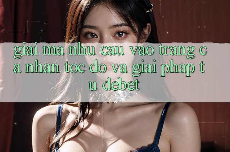 Giải Mã Nhu Cầu “Vào trang cá nhân Tốc độ” Và Giải Pháp Từ Debet Giải Mã Nhu Cầu “Vào trang cá nhân Tốc độ” Và Giải Pháp Từ Debet