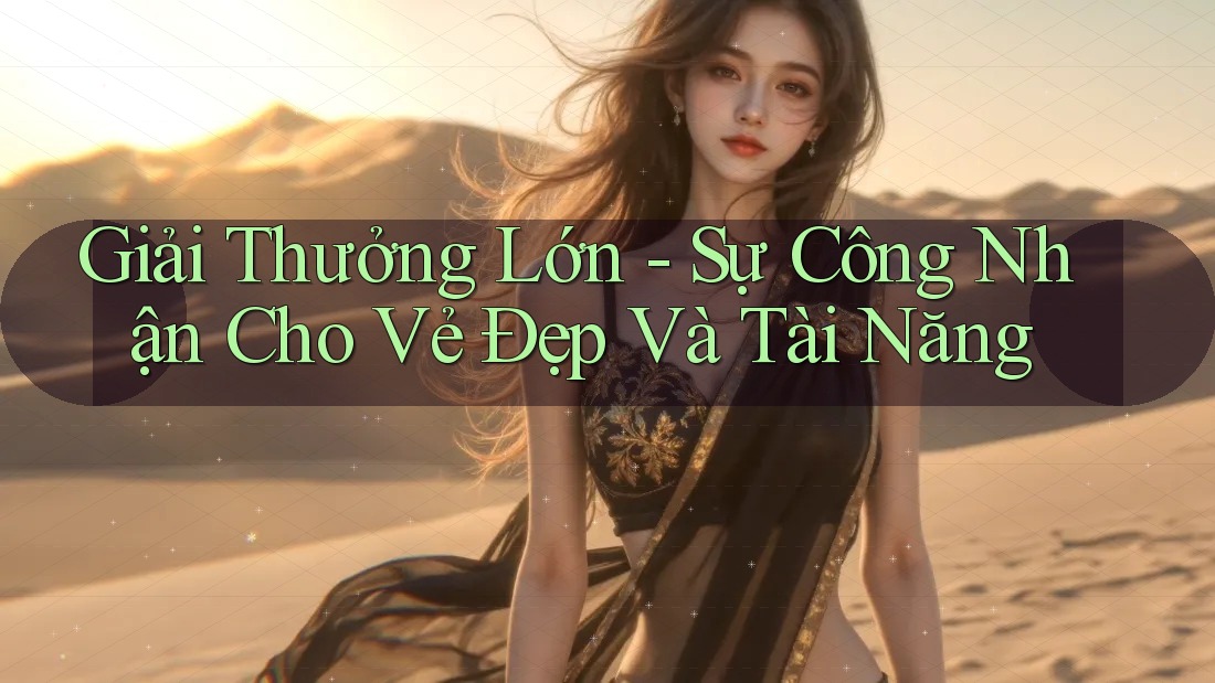 Giải Thưởng Lớn - Sự Công Nhận Cho Vẻ Đẹp Và Tài Năng