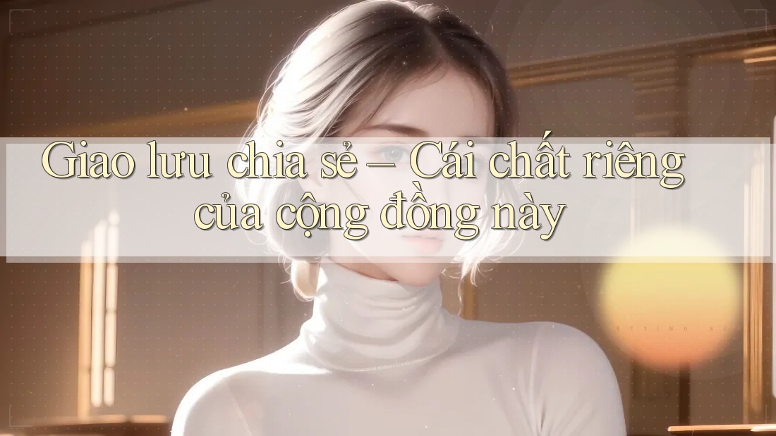 Giao lưu chia sẻ – Cái chất riêng của cộng đồng này