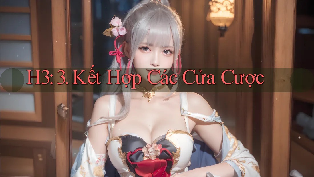 H3: 3. Kết Hợp Các Cửa Cược