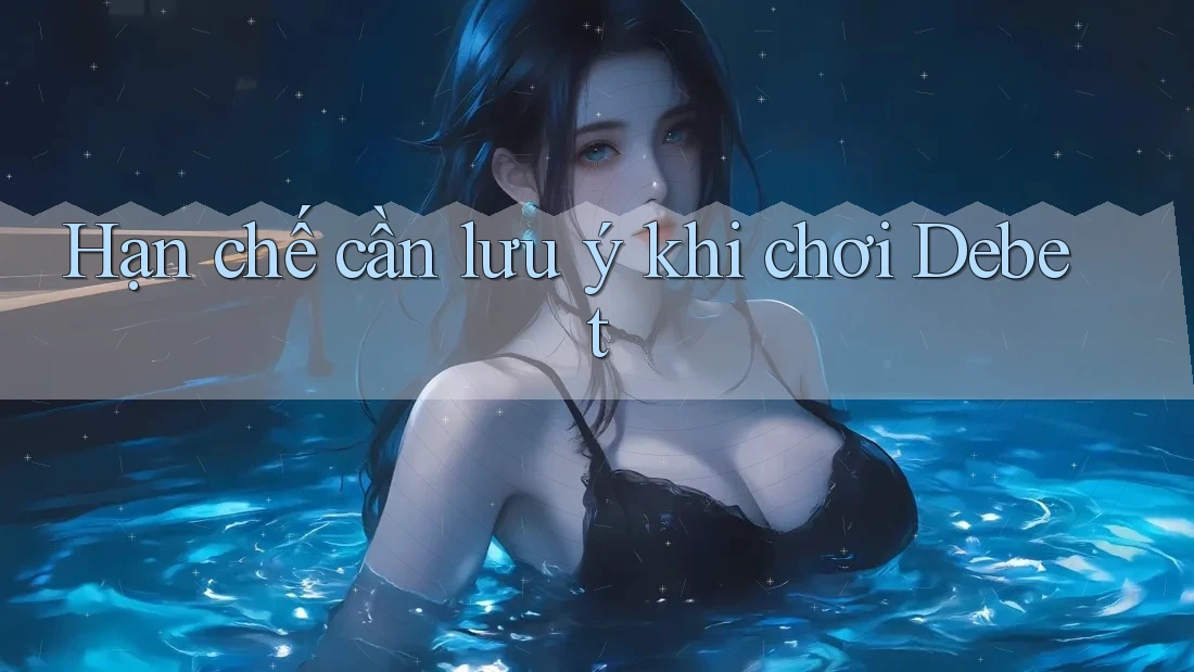 Hạn chế cần lưu ý khi chơi Debet