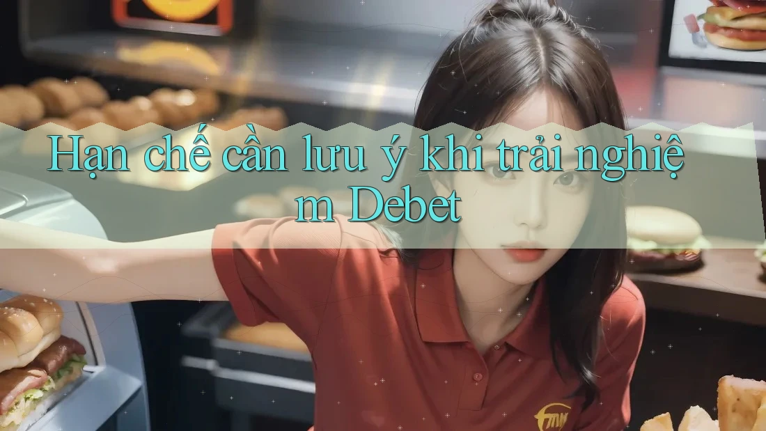 Hạn chế cần lưu ý khi trải nghiệm Debet