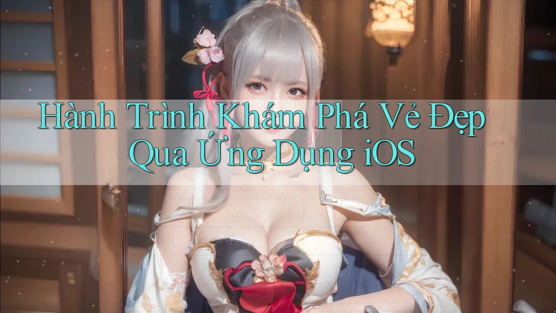 Hành Trình Khám Phá Vẻ Đẹp Qua Ứng Dụng iOS