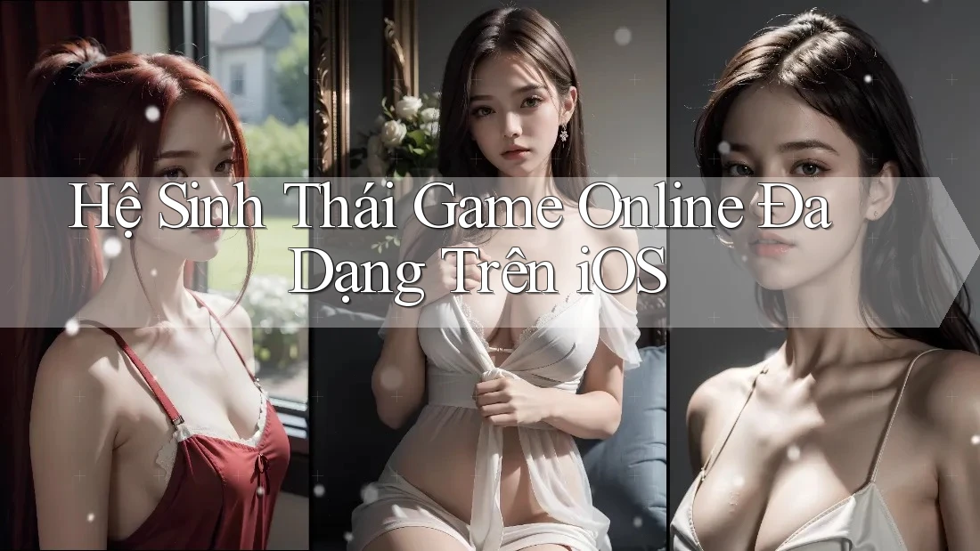 Hệ Sinh Thái Game Online Đa Dạng Trên iOS