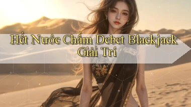 hết nước chấm debet blackjack giải trí