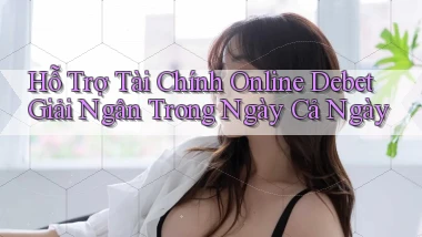 hỗ trợ tài chính online debet giải ngân trong ngày cả ngày