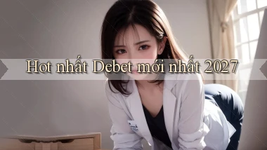 Hot nhất Debet mới nhất 2027