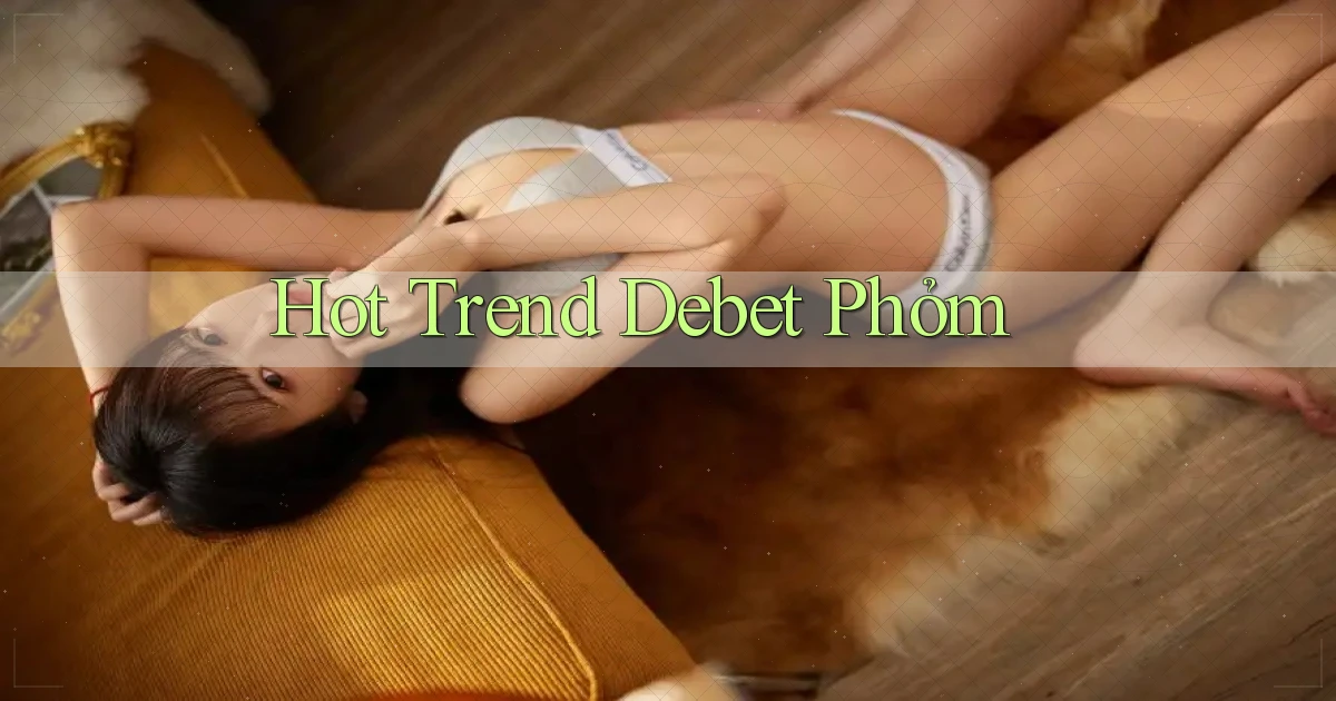 hot trend debet phỏm