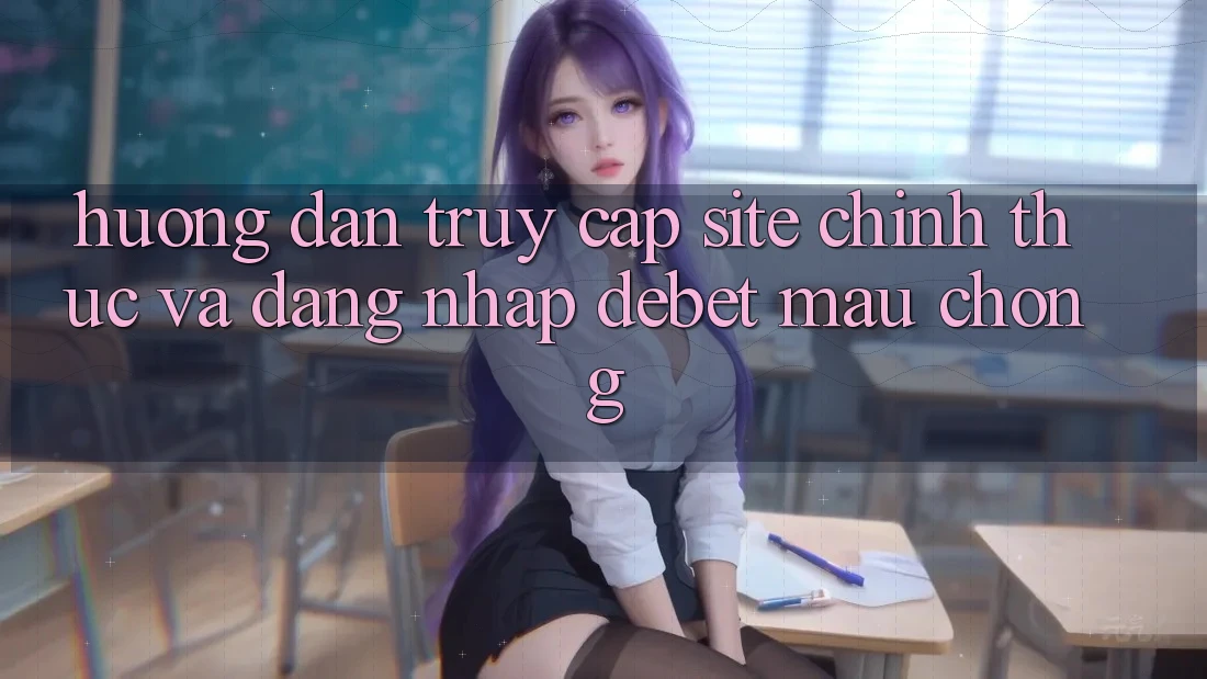 Hướng Dẫn Truy Cập Site Chính Thức Và Đăng Nhập Debet Mau Chóng