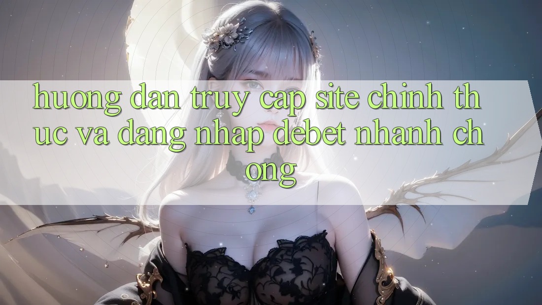 Hướng Dẫn Truy Cập Site Chính Thức Và Đăng Nhập Debet Nhanh Chóng Hướng Dẫn Truy Cập Site Chính Thức Và Đăng Nhập Debet Nhanh Chóng