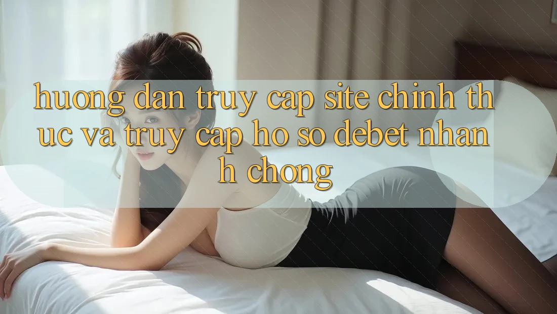 Hướng Dẫn Truy Cập Site Chính Thức Và Truy cập hồ sơ Debet Nhanh chóng Hướng Dẫn Truy Cập Site Chính Thức Và Truy cập hồ sơ Debet Nhanh chóng