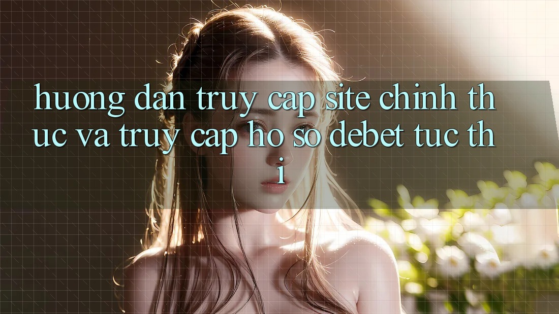 Hướng dẫn Truy Cập Site Chính Thức Và Truy cập hồ sơ Debet Tức thì