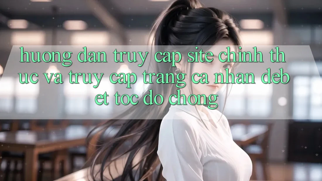 Hướng Dẫn Truy Cập Site Chính Thức Và Truy cập trang cá nhân Debet Tốc độ Chóng