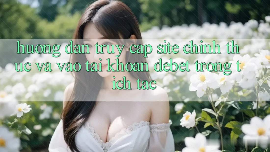 Hướng Dẫn Truy Cập Site Chính Thức Và Vào tài khoản Debet Trong tích tắc