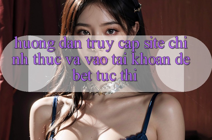 Hướng Dẫn Truy Cập Site Chính Thức Và Vào tài khoản Debet Tức thì