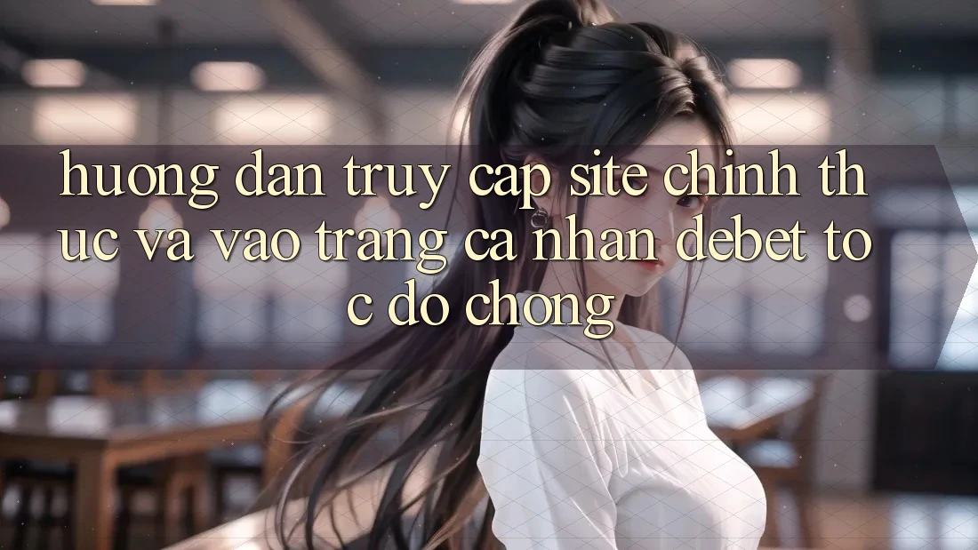 Hướng Dẫn Truy Cập Site Chính Thức Và Vào trang cá nhân Debet Tốc độ Chóng