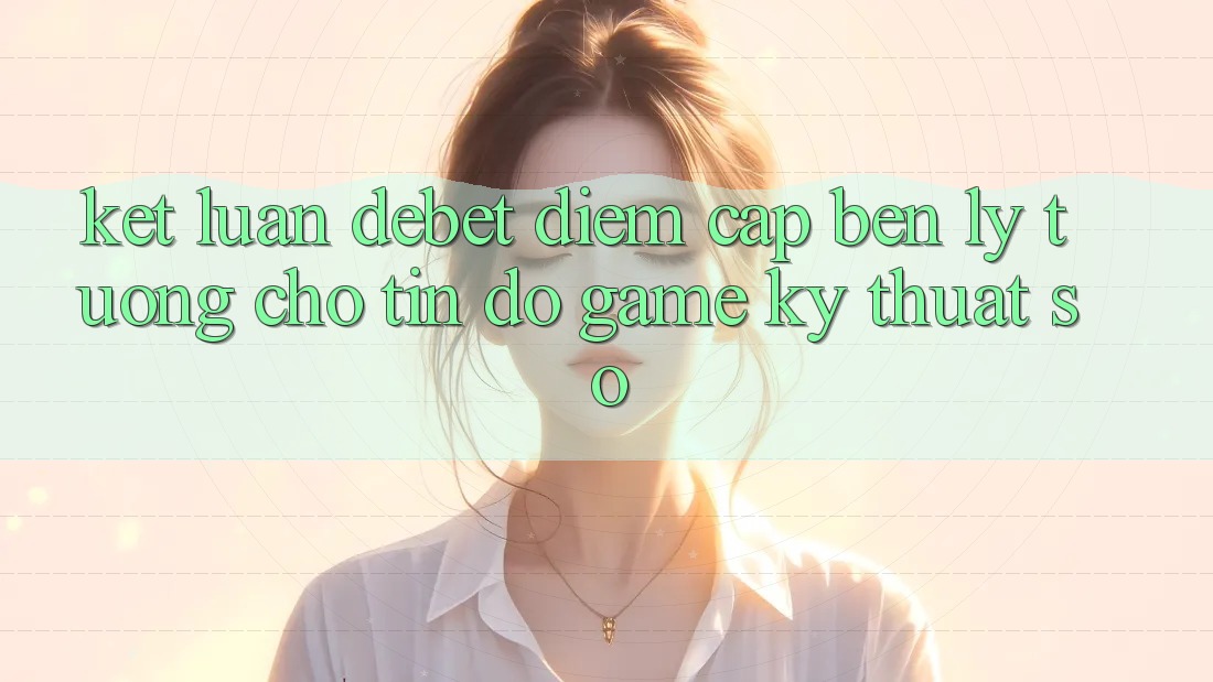 Kết Luận: Debet - Điểm Cập bến Lý Tưởng Cho Tín Đồ Game Kỹ Thuật Số