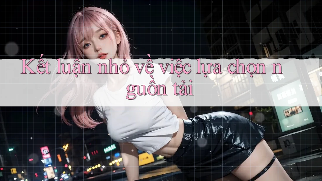 Kết luận nhỏ về việc lựa chọn nguồn tải
