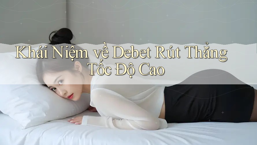 Khái Niệm về Debet Rút Thẳng Tốc Độ Cao