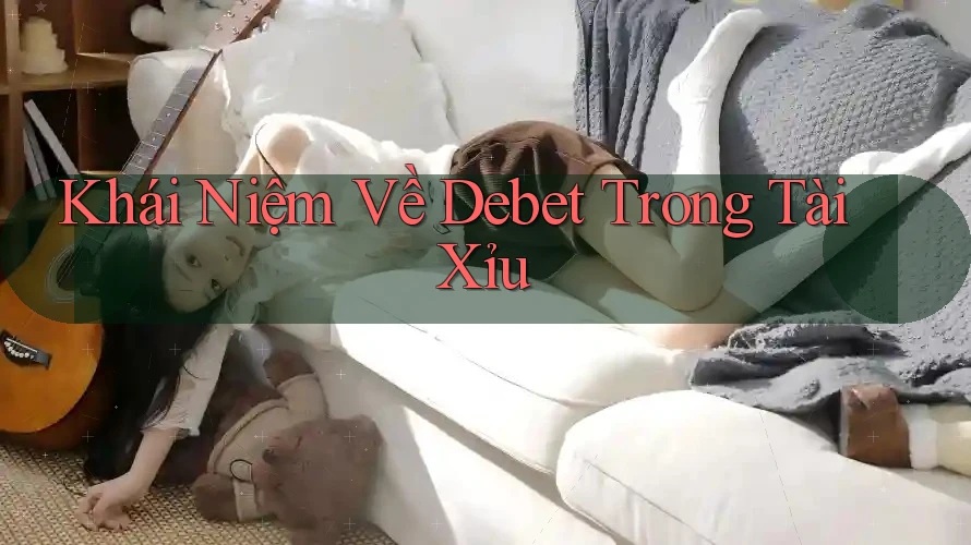 Khái Niệm Về Debet Trong Tài Xỉu