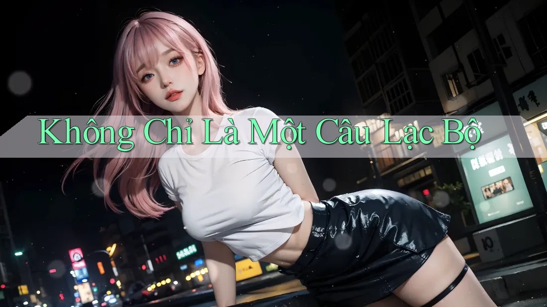 Không Chỉ Là Một Câu Lạc Bộ Không Chỉ Là Một Câu Lạc Bộ