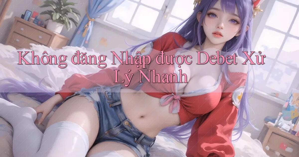 không đăng nhập được debet xử lý nhanh