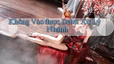 không vào được debet xử lý nhanh