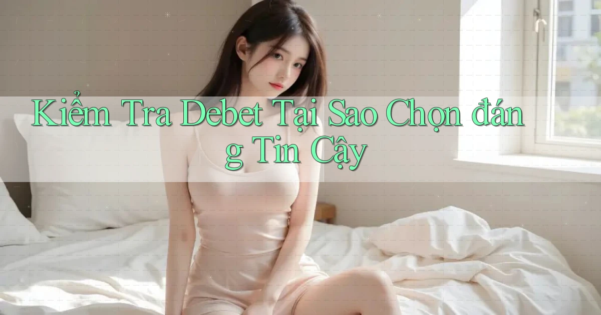 kiểm tra debet tại sao chọn đáng tin cậy