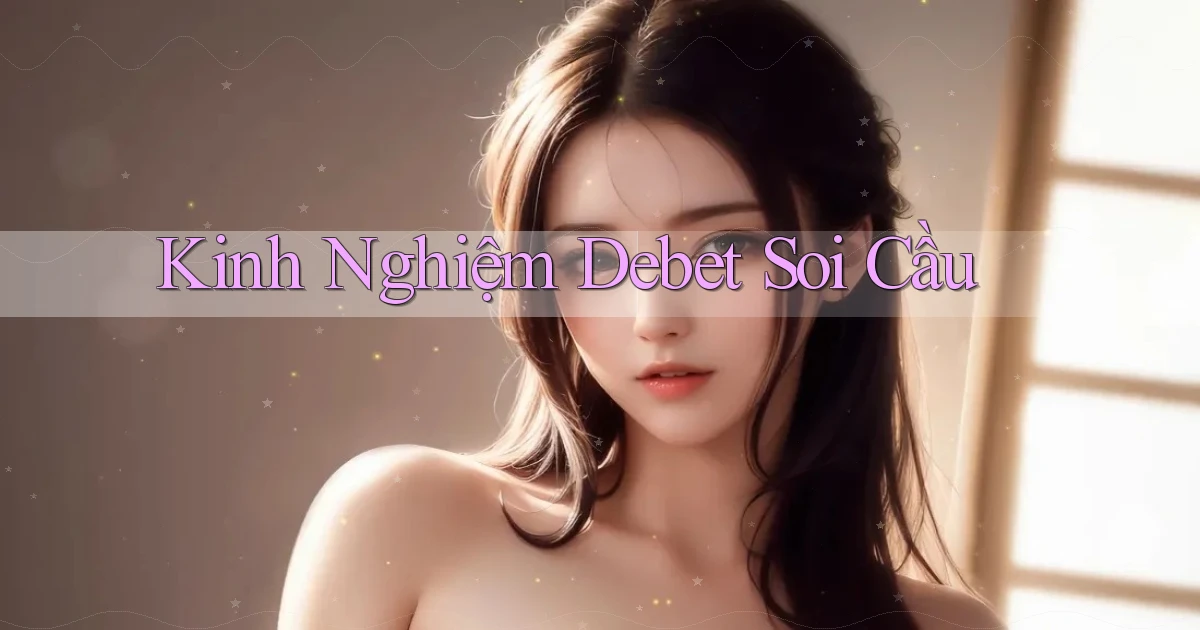 kinh nghiệm debet soi cầu