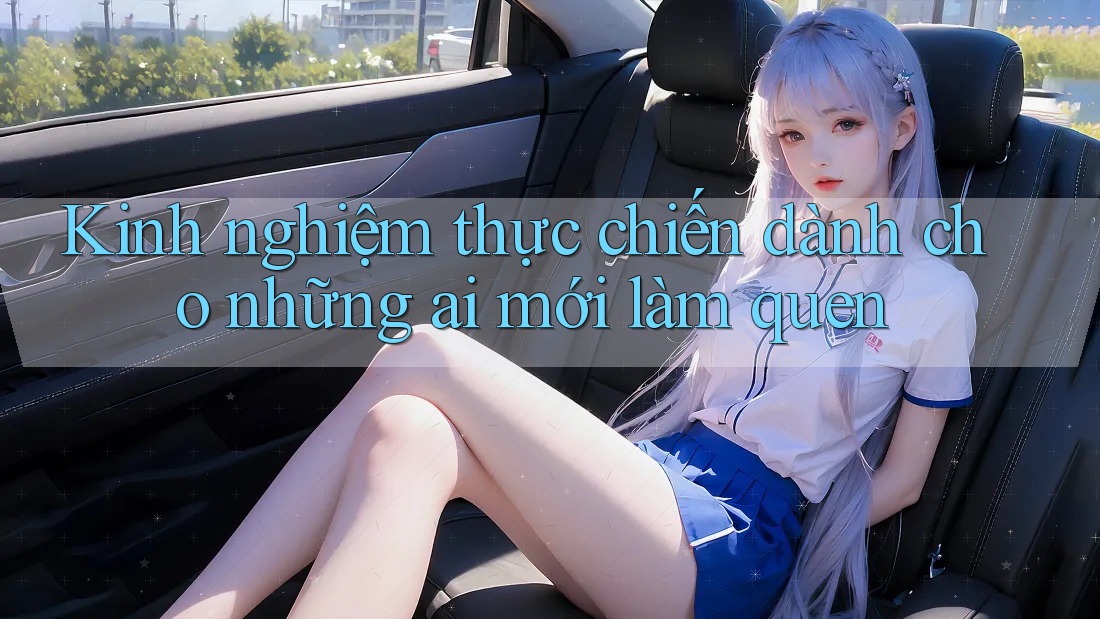Kinh nghiệm thực chiến dành cho những ai mới làm quen