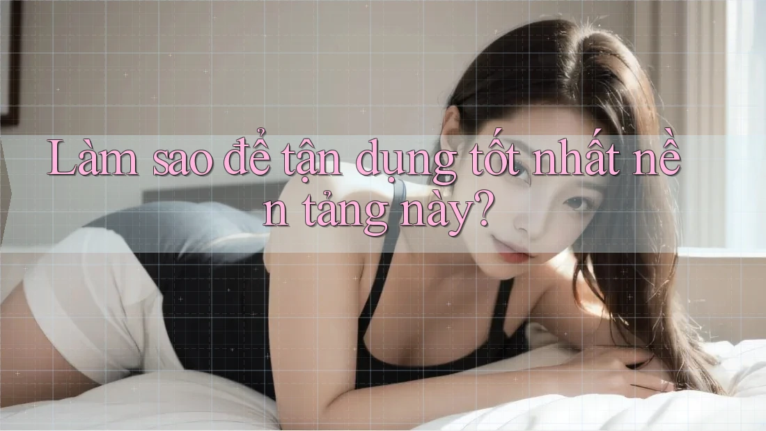 Làm sao để tận dụng tốt nhất nền tảng này?