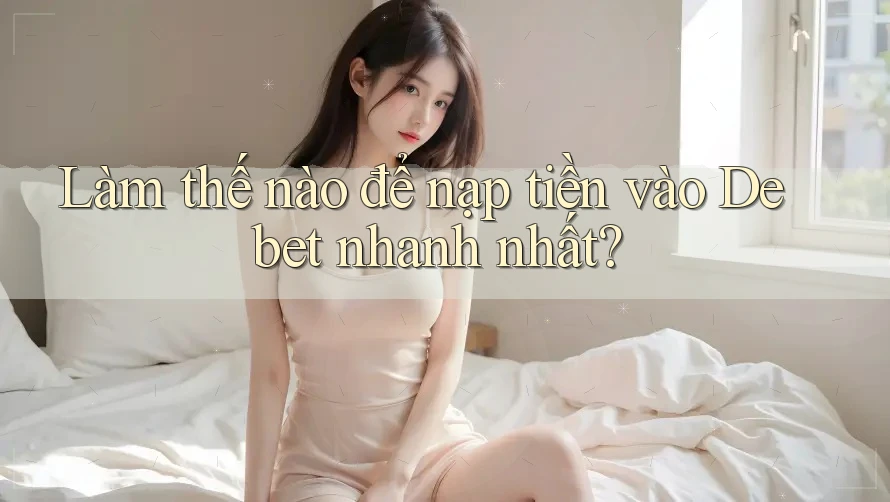 Làm thế nào để nạp tiền vào Debet nhanh nhất?