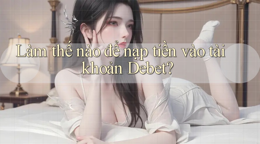 Làm thế nào để nạp tiền vào tài khoản Debet?