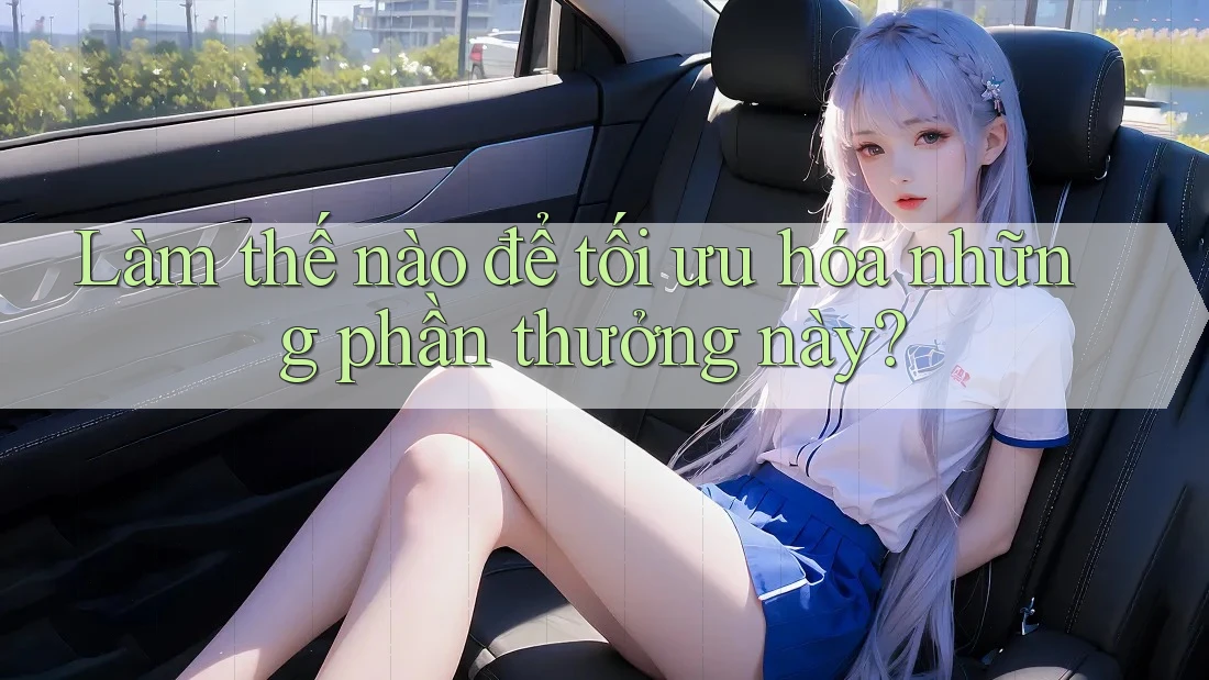 Làm thế nào để tối ưu hóa những phần thưởng này?