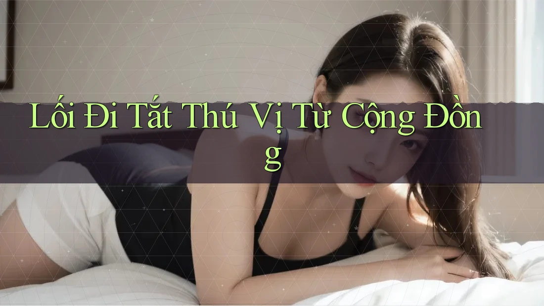 Lối Đi Tắt Thú Vị Từ Cộng Đồng