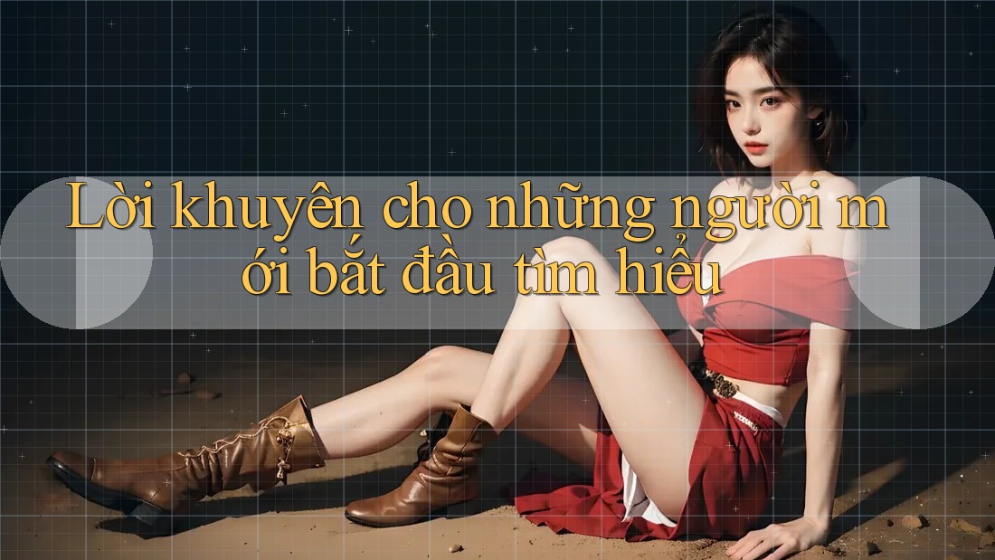 Lời khuyên cho những người mới bắt đầu tìm hiểu
