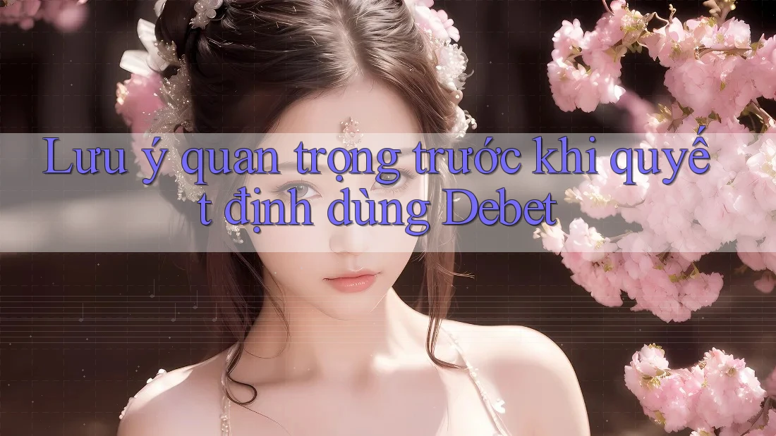 Lưu ý quan trọng trước khi quyết định dùng Debet