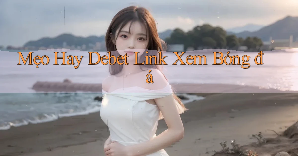mẹo hay debet link xem bóng đá