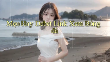 mẹo hay debet link xem bóng đá