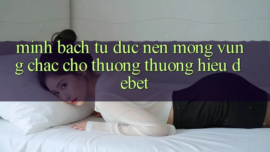 Minh bạch Từ Đức: Nền Móng Vững Chắc Cho Thương thương Hiệu Debet