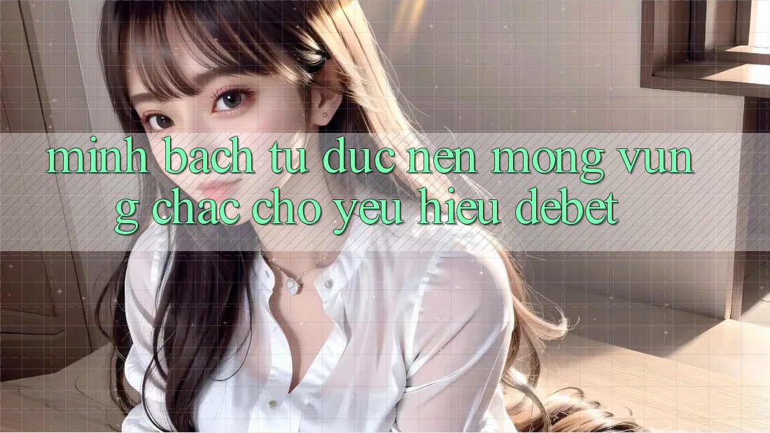 Minh bạch Từ Đức: Nền Móng Vững Chắc Cho Yêu Hiệu Debet Minh bạch Từ Đức: Nền Móng Vững Chắc Cho Yêu Hiệu Debet