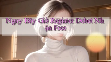 ngay bây giờ register debet nhận free