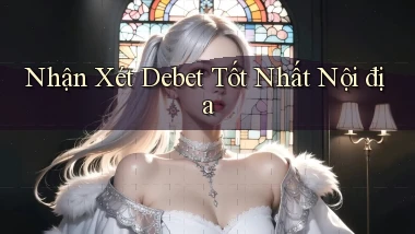 nhận xét debet tốt nhất nội địa
