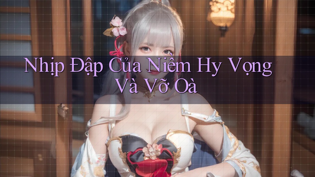 Nhịp Đập Của Niềm Hy Vọng Và Vỡ Oà