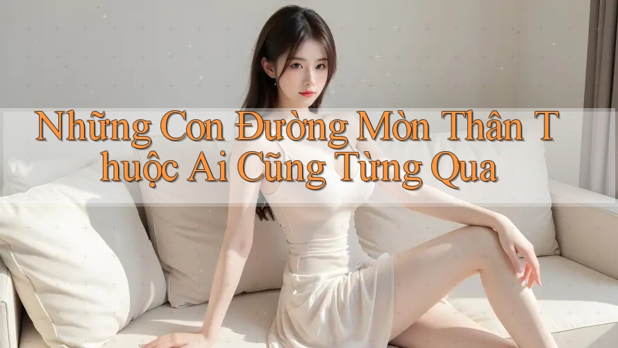 Những Con Đường Mòn Thân Thuộc Ai Cũng Từng Qua