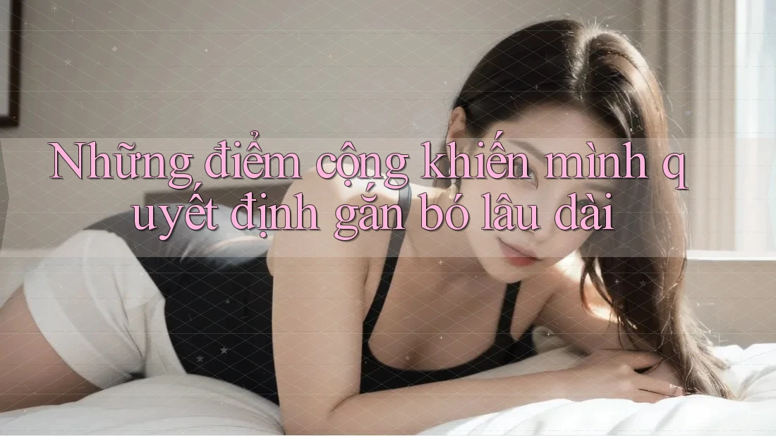 Những điểm cộng khiến mình quyết định gắn bó lâu dài